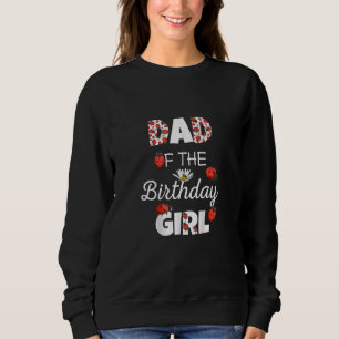 Dad Of The Birthday Girl Cute Floral Family Ladybu Sweatshirt