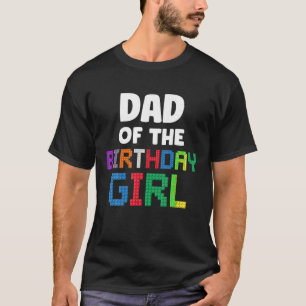 Dad of the Birthday Girl Master Builder Bricks Blo T-Shirt