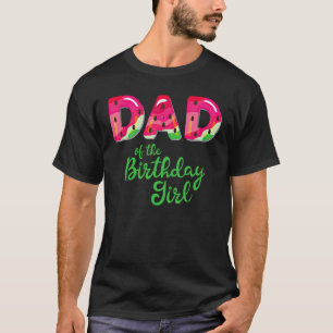 Dad Of The Birthday Girl Melon Watermelon T-Shirt