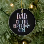 Dad of the Birthday Girl Tie Dye Colourful Bday  Ceramic Tree Decoration<br><div class="desc">Dad of the Birthday Girl Tie Dye Colourful Bday</div>