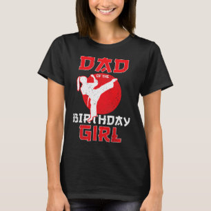 Dad Of The Birthday Karate Taekwondo Girl Martial T-Shirt