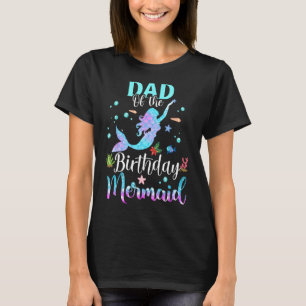 Dad Of The Birthday Mermaid Funny Matching Family  T-Shirt