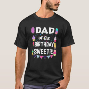 Dad Of The Birthday Sweetie Ice Cream Cones Popsic T-Shirt