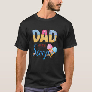 Dad of The Scoop Ice Cream Gender Reveal Baby Show T-Shirt