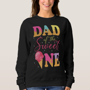 Dad Of The Sweet One Birthday Ice Cream Sweetie G Sweatshirt