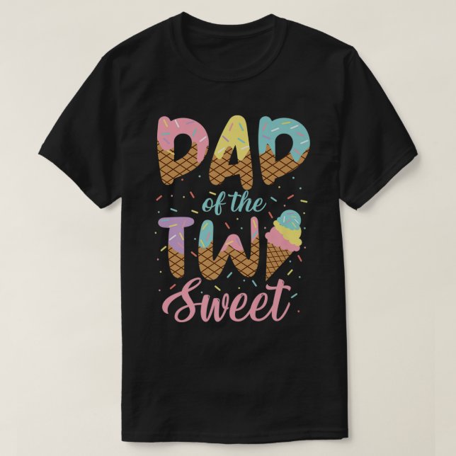 Dad of the Two Sweet Birthday Girl Ice Cream Lover T-Shirt (Design Front)