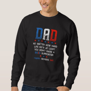 Dad  Political Fathers Day No Matter How Hard Life Sweatshirt