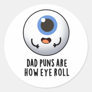 Dad Puns Are How Eye Roll Funny Eye Pun  Classic Round Sticker
