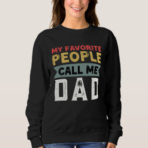 Dad Quote My Favorite People Call Me Dad Father s  Sweatshirt
