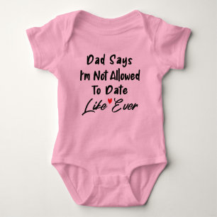 Dad Says I'm Not Allowed To Date Like Ever Baby Bodysuit