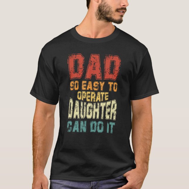 Dad So Easy To Operate A Daughter Can Do It Father T-Shirt (Front)