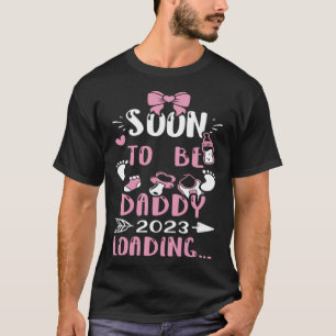 Dad Soon To Be Daddy 2023 Loading   Baby Girl T-Shirt