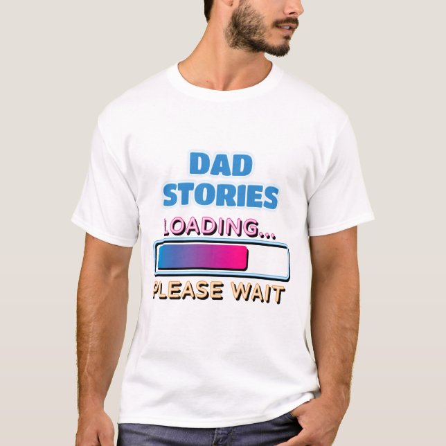 Dad Stories Loading Please Wait T-Shirt (Front)