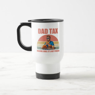 Dad Tax Funny Quote   Father Humour, Parenting Jok Travel Mug