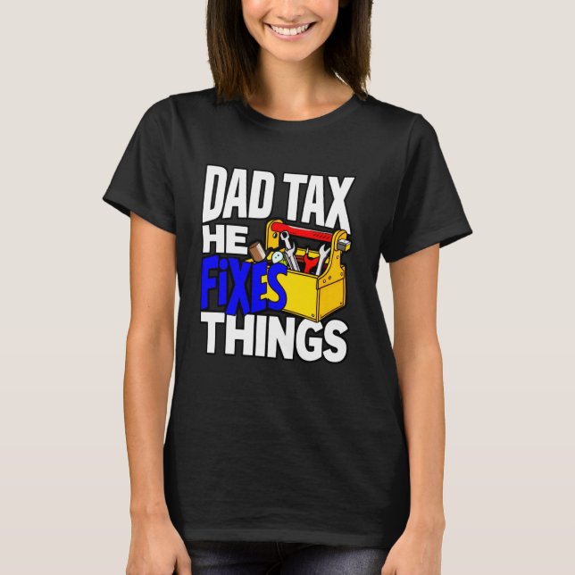 Dad Tax He Fixes Things Home Repairs Tools Father' T-Shirt (Front)