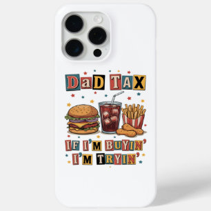 Dad Tax If I’m Buyin’ I’m Tryin’ iPhone 15 Pro Max Case