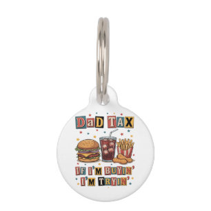 Dad Tax If I’m Buyin’ I’m Tryin’ Pet Tag