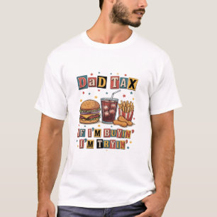 Dad Tax If I’m Buyin’ I’m Tryin’ T-Shirt