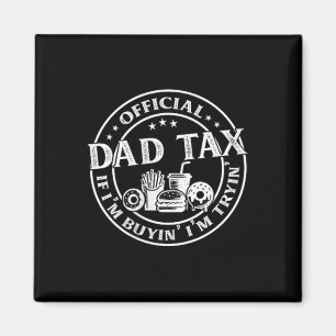 Dad Tax If Im Buyin Im Tryin Funny Fathers Day Men Magnet