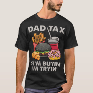 Dad Tax If I'm Buyin I'm Tryin T-Shirt