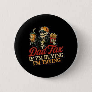 Dad Tax If Im Buying Im Trying Skeleton Dad Tax Bu 6 Cm Round Badge