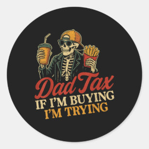 Dad Tax If Im Buying Im Trying Skeleton Dad Tax Bu Classic Round Sticker
