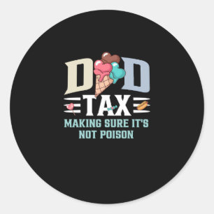 Dad Tax Making It's Not Poison Father's Day Mens Classic Round Sticker
