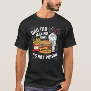 Dad Tax Making Sure It s Not Poison Father s Day D T-Shirt