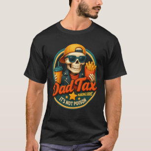 Dad Tax Making Sure It_s Not Poison Skeleton Fathe T-Shirt