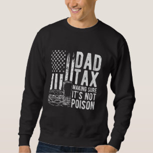 Dad Tax MAKING SURE IT'S NOT POISON Dad Tax Patrio Sweatshirt