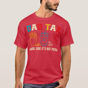 Dad Tax Making Sure Its Not Poison Fathers Day Dad T-Shirt