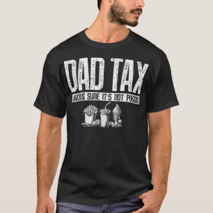 Dad Tax Making Sure Its Not Poison For Funny Fathe T-Shirt