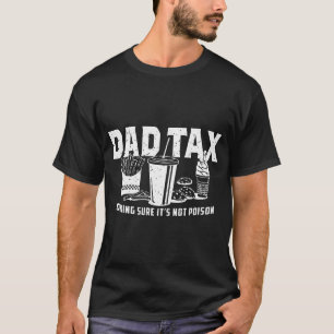Dad Tax Making Sure It'S Not Poison T-Shirt