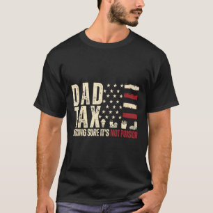 Dad Tax Making Sure It's Not Poison Usa Flag Daddy T-Shirt