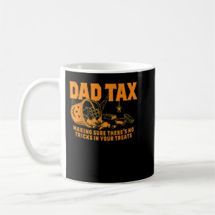 Dad Tax Making Sure Theres No Tricks In Your Treat Coffee Mug