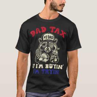 Dad Tax Racoon If Im Buyin Tryin Funny Fathers T-Shirt