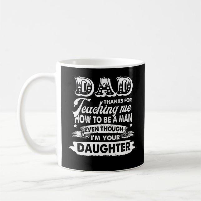 Dad Thank You For Teaching Me How To Be A Man Coffee Mug (Left)