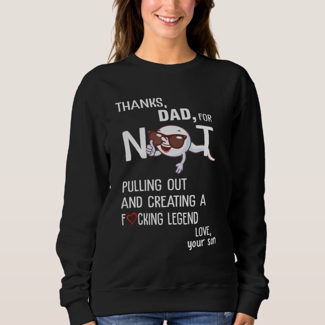 Dad Thanks For Not Pulling Out And Creating Love Y Sweatshirt (Front)