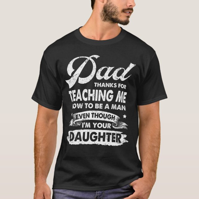 Dad Thanks For Teaching Me How To Be A Man Gift T-Shirt (Front)