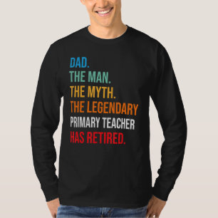 Dad The Legendary Primary Teacher Has Retired T-Shirt