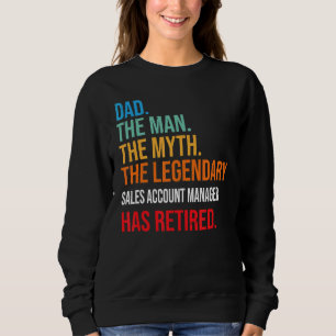 Dad The Legendary Sales Account Manager Has Retire Sweatshirt