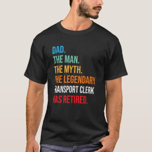 Dad The Legendary Transport Clerk Has Retired T-Shirt