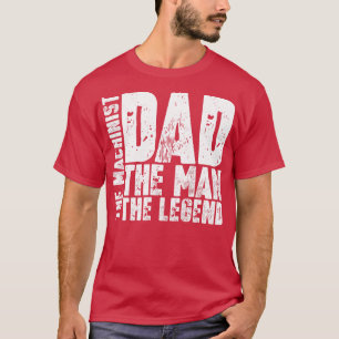 Dad The Man The Machinist The1 T-Shirt