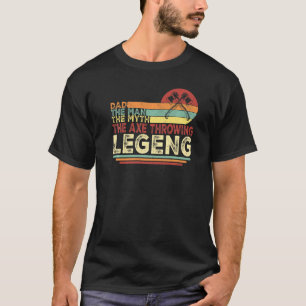Dad The Man The Myth The Axe Throwing Legend Hatch T-Shirt