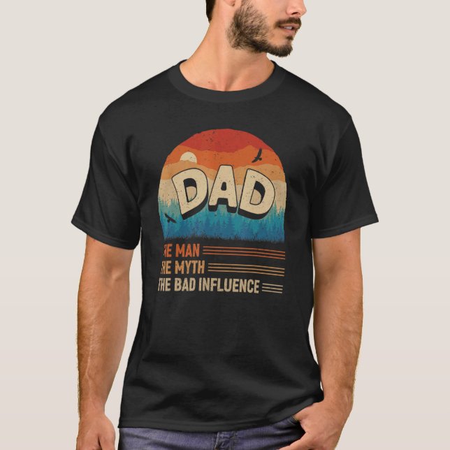 Dad The Man The Myth The Bad Influence Men Dad Pap T-Shirt (Front)