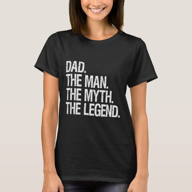 Dad The Man The Myth The Legend Funny Fathers Gift T-Shirt (Front)
