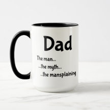 Dad ...the man ...the myth ...the mansplaining.