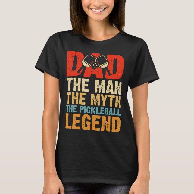 Dad: The Man, The Myth, The Pickleball Legend T-Shirt (Front)