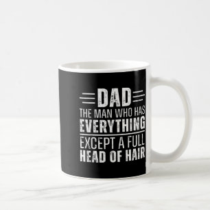 Dad The Man Who Has Everything Except A Full Head Coffee Mug