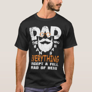 Dad The Man Who Has Everything Except A Full Head T-Shirt
